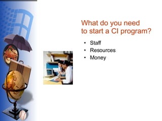 What do you need  to start a CI program? Staff  Resources Money 