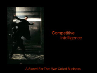 Competitive  Intelligence A Sword For That War Called Business 
