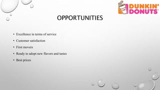 OPPORTUNITIES
• Excellence in terms of service
• Customer satisfaction
• First movers
• Ready to adopt new flavors and tastes
• Best prices
 