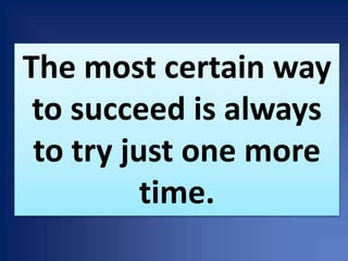 The most certain way
to succeed is always
to try just one more
time.
 