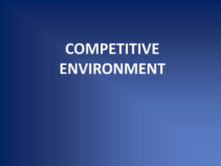 COMPETITIVE
ENVIRONMENT
 