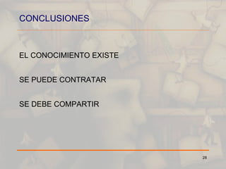 CONCLUSIONES EL CONOCIMIENTO EXISTE SE PUEDE CONTRATAR SE DEBE COMPARTIR 