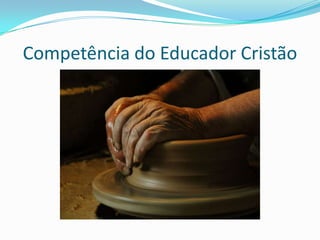 Competência do Educador Cristão
 