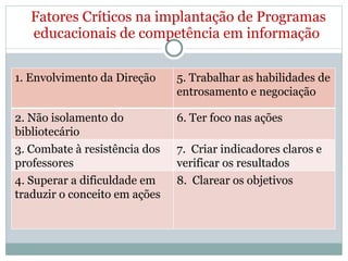 Fatores Críticos na implantação de Programas educacionais de competência em informação   1. Envolvimento da Direção 5. Tra...
