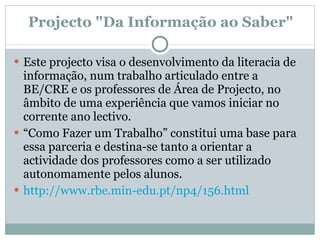Projecto &quot;Da Informação ao Saber&quot; <ul><li>Este projecto visa o desenvolvimento da literacia de informação, num t...