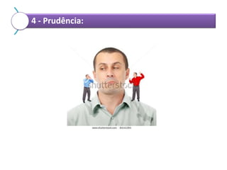 4 - Prudência:

 