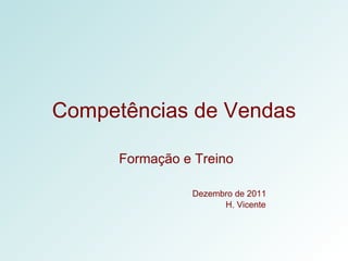 Competências de Vendas Formação e Treino   Dezembro de 2011 H. Vicente 