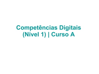 Competências Digitais  (Nível 1) | Curso A  
