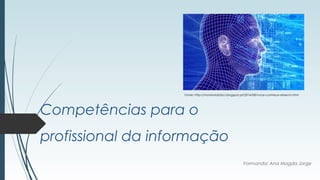 Competências para o
profissional da informação
Formanda: Ana Magda Jorge
Fonte: http://monitoriafabci.blogspot.pt/2014/08/voce-conhece-rebecin.html
 