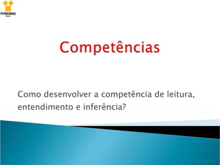 Como desenvolver a competência de leitura, entendimento e inferência? 