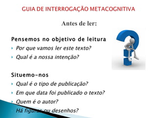 Pensemos no objetivo de leitura Por que vamos ler este texto? Qual é a nossa intenção? Situemo-nos Qual é o tipo de publicação? Em que data foi publicado o texto? Quem é o autor? Há figuras ou desenhos? Antes de ler: 