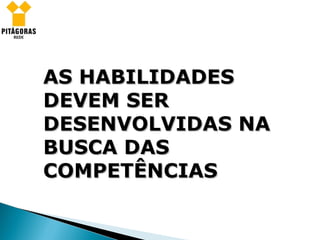AS HABILIDADES DEVEM SER DESENVOLVIDAS NA  BUSCA DAS COMPETÊNCIAS 