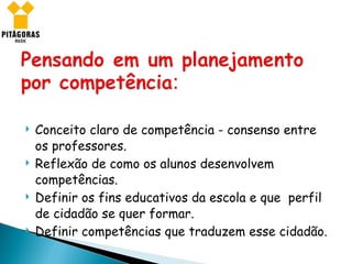 Conceito claro de competência - consenso entre os professores. Reflexão de como os alunos desenvolvem competências. Definir os fins educativos da escola e que  perfil de cidadão se quer formar. Definir competências que traduzem esse cidadão.  