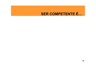 SER COMPETENTE É…




                    28
 