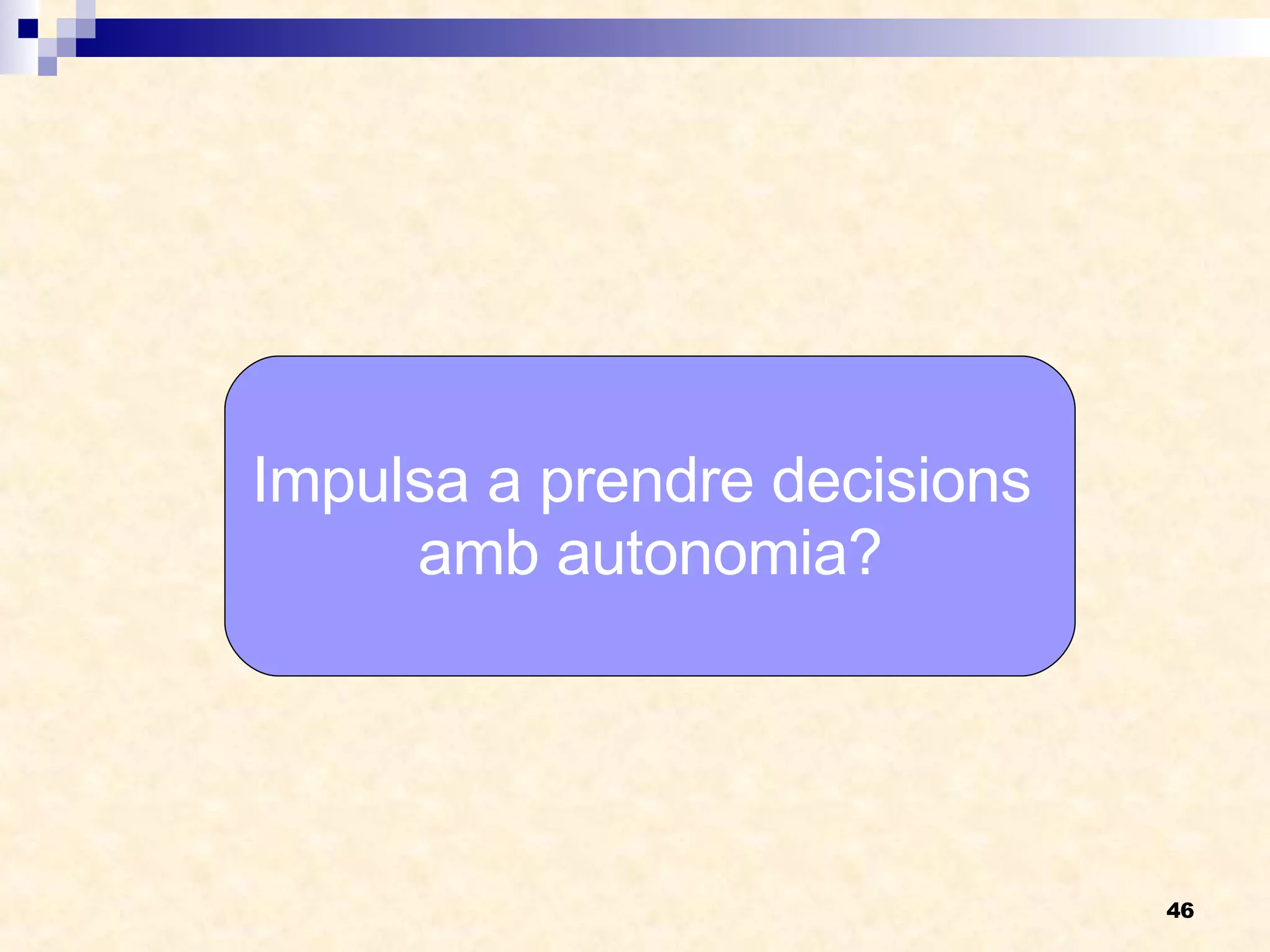 Impulsa a prendre decisions  amb autonomia? 