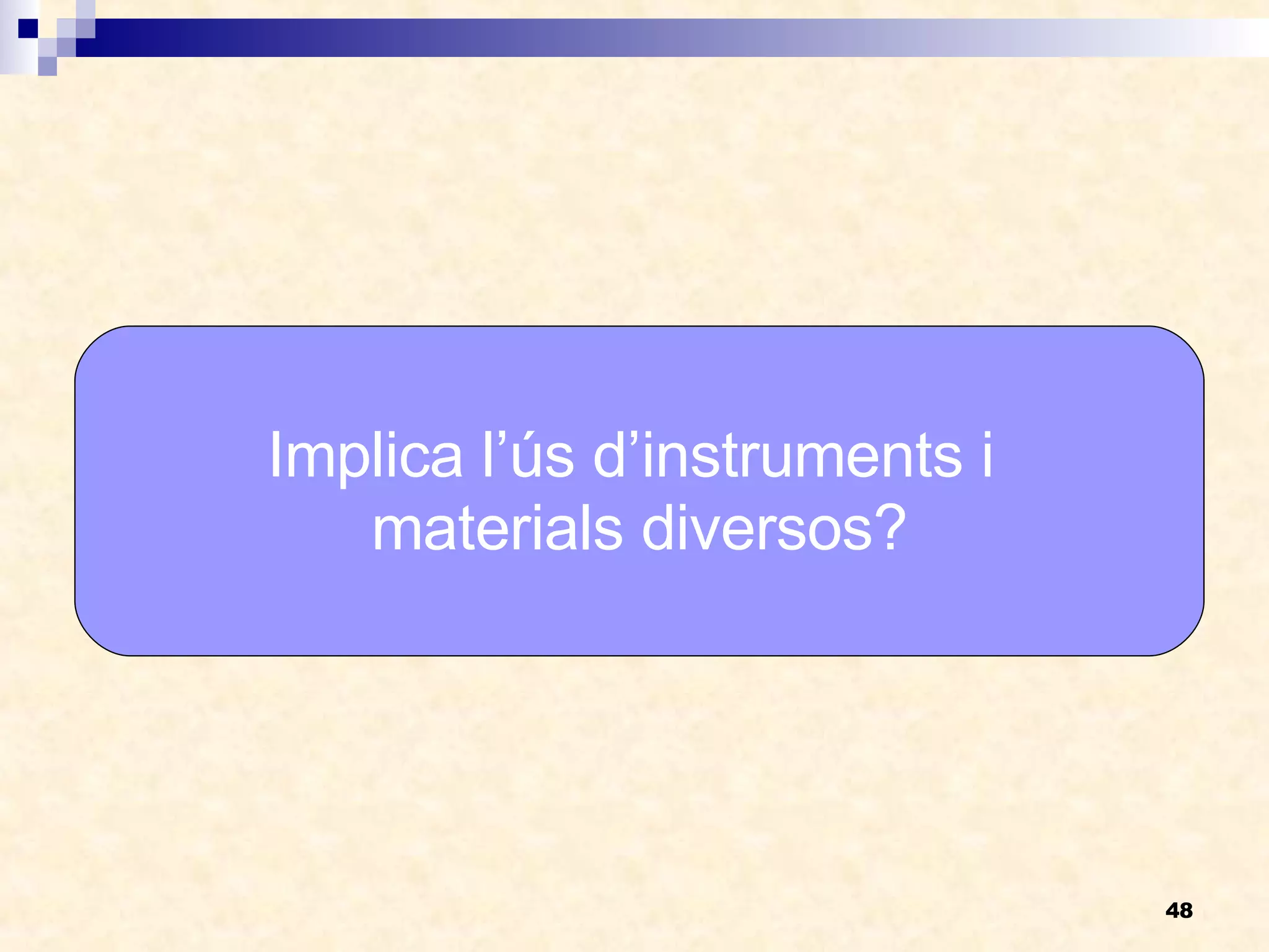 Implica l’ús d’instruments i  materials diversos? 