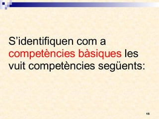S’identifiquen com a  competències bàsiques  les vuit competències següents: 