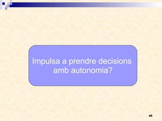 Impulsa a prendre decisions  amb autonomia? 