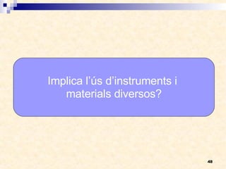 Implica l’ús d’instruments i  materials diversos? 