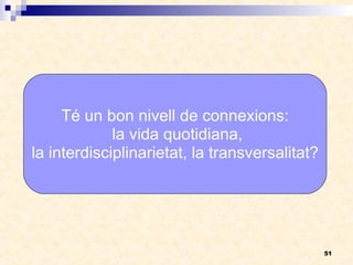 Té un bon nivell de connexions: la vida quotidiana, la interdisciplinarietat, la transversalitat? 