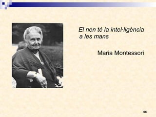 El nen té la intel·ligència a les mans Maria Montessori 