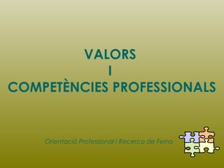 VALORS
I
COMPETÈNCIES PROFESSIONALS

Orientació Professional i Recerca de Feina

 