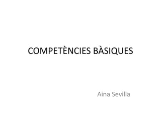 COMPETÈNCIES BÀSIQUES
Aina Sevilla
 