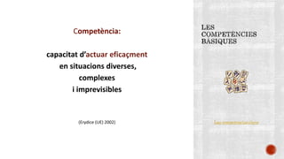 Competència:
capacitat d’actuar eficaçment
en situacions diverses,
complexes
i imprevisibles
(Erydice (UE) 2002)
Capacitat ca
Las competencias clave
 