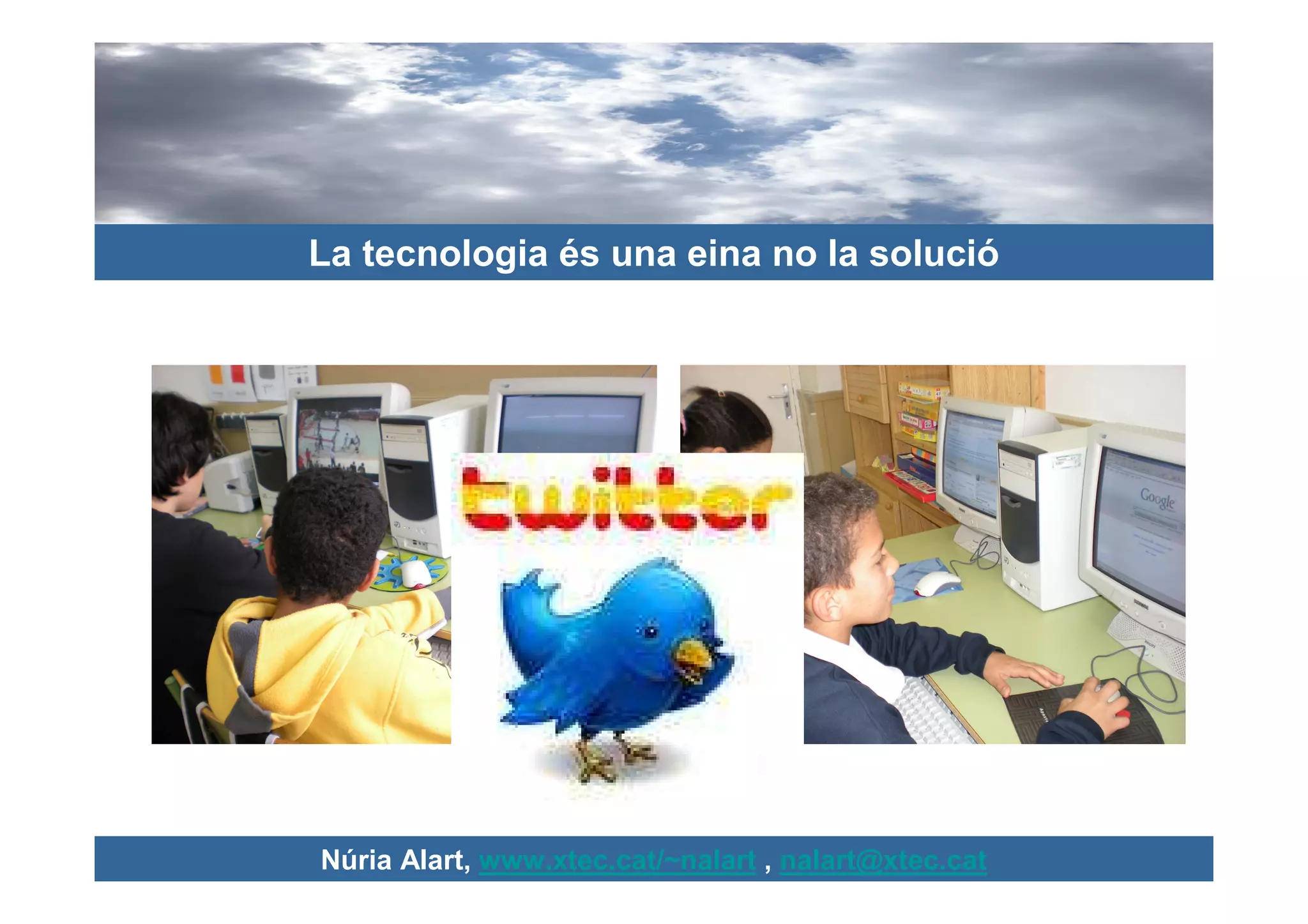 La tecnologia és una eina no la solució




Núria Alart, www.xtec.cat/~nalart , nalart@xtec.cat
 