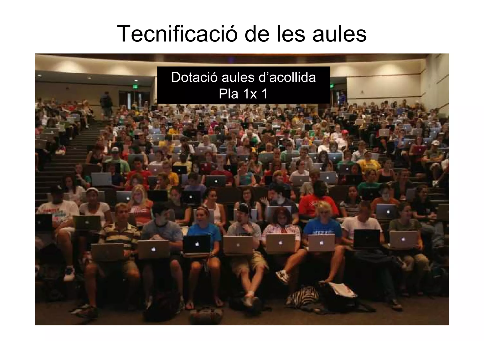 Tecnificació de les aules
     Dotació aules d’acollida
            Pla 1x 1
 