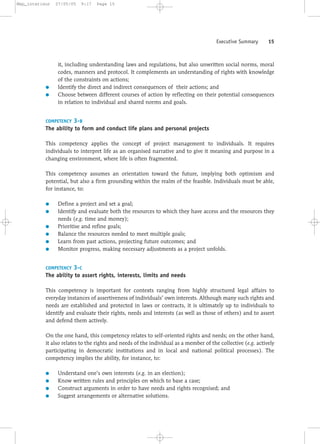 it, including understanding laws and regulations, but also unwritten social norms, moral
codes, manners and protocol. It complements an understanding of rights with knowledge
of the constraints on actions;
● Identify the direct and indirect consequences of their actions; and
● Choose between different courses of action by reflecting on their potential consequences
in relation to individual and shared norms and goals.
COMPETENCY 3-B
The ability to form and conduct life plans and personal projects
This competency applies the concept of project management to individuals. It requires
individuals to interpret life as an organised narrative and to give it meaning and purpose in a
changing environment, where life is often fragmented.
This competency assumes an orientation toward the future, implying both optimism and
potential, but also a firm grounding within the realm of the feasible. Individuals must be able,
for instance, to:
● Define a project and set a goal;
● Identify and evaluate both the resources to which they have access and the resources they
needs (e.g. time and money);
● Prioritise and refine goals;
● Balance the resources needed to meet multiple goals;
● Learn from past actions, projecting future outcomes; and
● Monitor progress, making necessary adjustments as a project unfolds.
COMPETENCY 3-C
The ability to assert rights, interests, limits and needs
This competency is important for contexts ranging from highly structured legal affairs to
everyday instances of assertiveness of individuals’ own interests. Although many such rights and
needs are established and protected in laws or contracts, it is ultimately up to individuals to
identify and evaluate their rights, needs and interests (as well as those of others) and to assert
and defend them actively.
On the one hand, this competency relates to self-oriented rights and needs; on the other hand,
it also relates to the rights and needs of the individual as a member of the collective (e.g. actively
participating in democratic institutions and in local and national political processes). The
competency implies the ability, for instance, to:
● Understand one’s own interests (e.g. in an election);
● Know written rules and principles on which to base a case;
● Construct arguments in order to have needs and rights recognised; and
● Suggest arrangements or alternative solutions.
Executive Summary 15
Mep_interieur 27/05/05 9:17 Page 15
 