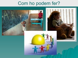 Com ho podem fer? 