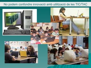 No podem confondre innovació amb utilització de les TIC/TAC 