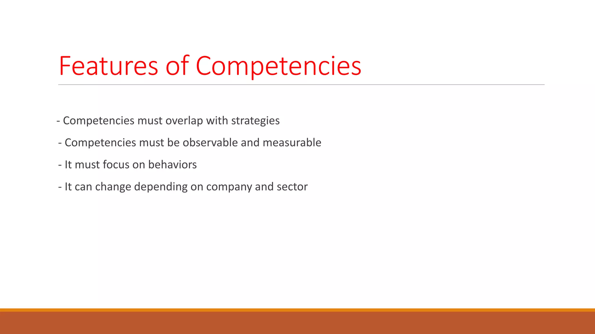 Features of Competencies
- Competencies must overlap with strategies
- Competencies must be observable and measurable
- It must focus on behaviors
- It can change depending on company and sector
 