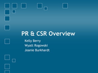 PR & CSR Overview Kelly Berry Wyatt Rogowski Joanie Burkhardt 