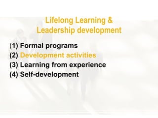 L ifelong  Learning  & Leadership development ( 1) Formal programs (2)  Development activities (3) Learning from experience (4)  S elf-development 