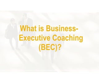 What is Business - Executive Coaching  (BEC) ?   