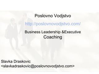 Slavka Draskovic <slavkadraskovic@poslovnovodjstvo.com> Poslovno Vodjstvo http://poslovnovodjstvo.com/ Business Leadership &Executive  Coaching 