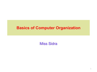 Basics of Computer Organization
Miss Sidra
1
 