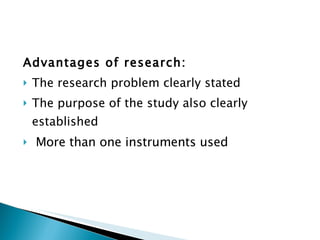 Advantages of research: The research problem clearly stated The purpose of the study also clearly established More than one instruments used 