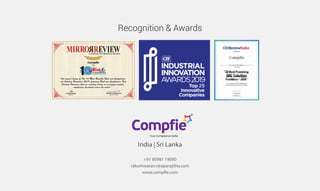 Recognition & Awards
+91 80981 19090
rakeshwaran.r@aparajitha.com
www.compfie.com
India | Sri Lanka
R
Compfie
Your Compliance Selfie
 