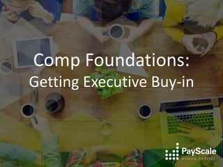Comp	
  Founda+ons:	
  
Ge0ng	
  Execu+ve	
  Buy-­‐in	
  
 