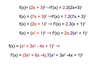f(x)= ( 2x + 3 ) 2   ⇒fʹ(x) =  2 . 2 (2x+3) 1 f(x) = ( 7x + 3 ) 2  ⇒fʹ(x) =  7 . 2 (7x + 3) 1 f(x) = ( 2x + 1 ) 3  ⇒ fʹ(x) =  2 . 3 (x + 1) 2 f(x) = ( x 2  + 1 ) 2  ⇒ fʹ(x) =  2x . 2 (x 2  + 1) 1 f(x) = ( x 3  + 3x 2  - 4x + 1 ) 7  ⇒  fʹ(x) =  (3x 2  + 6x -4) . 7 (x 3  + 3x 2  -4x + 1) 6  