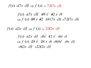 f x x f x ( ) ( ) ( ) = + Þ ¢ = 7 3 2 7 2 7 3 . ( ) x + f x x x x f x x x x ( ) ( ) ( ) ( ) . ( ) = + = + + Þ ¢ = + = + = + 7 3 49 42 9 98 42 14 7 3 7 2 7 3 2 2 f x x f x ( ) ( ) ( ) = + Þ ¢ = 2 1 3 2 3 2 1 2 . ( ) x + f x x x x x f x x x x x x x ( ) ( ) ( ) ( ) ( ) . ( ) = + = + + + Þ ¢ = + + = + + = + = + 2 1 8 12 6 1 24 24 6 6 4 4 1 6 2 1 2 3 2 1 3 3 2 2 2 2 2 