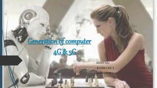 Generation of computer
4G & 5G
- AMAN RAJ
- B.COM CAV-1
-1631810004
 