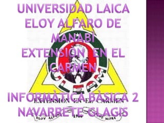 UNIVERSIDAD LAICA ELOY ALFARO DE MANABÌ  EXTENSIÒN  EN EL CARMEN  INFORMÀTICA BÀSICA 2 NAVARRETE GLAGIS 