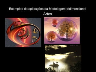 Exemplos de aplicações da Modelagem tridimensional   Artes 