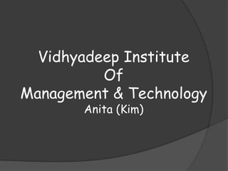 Vidhyadeep Institute
Of
Management & Technology
Anita (Kim)

 
