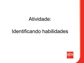 Atividade:

Identificando habilidades
 