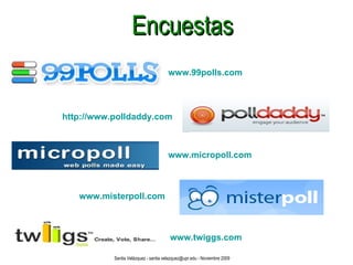 Encuestas www.99polls.com http://www.polldaddy.com www.micropoll.com www.twiggs.com www.misterpoll.com Santia Velázquez - santia.velazquez@upr.edu - Noviembre 2009 